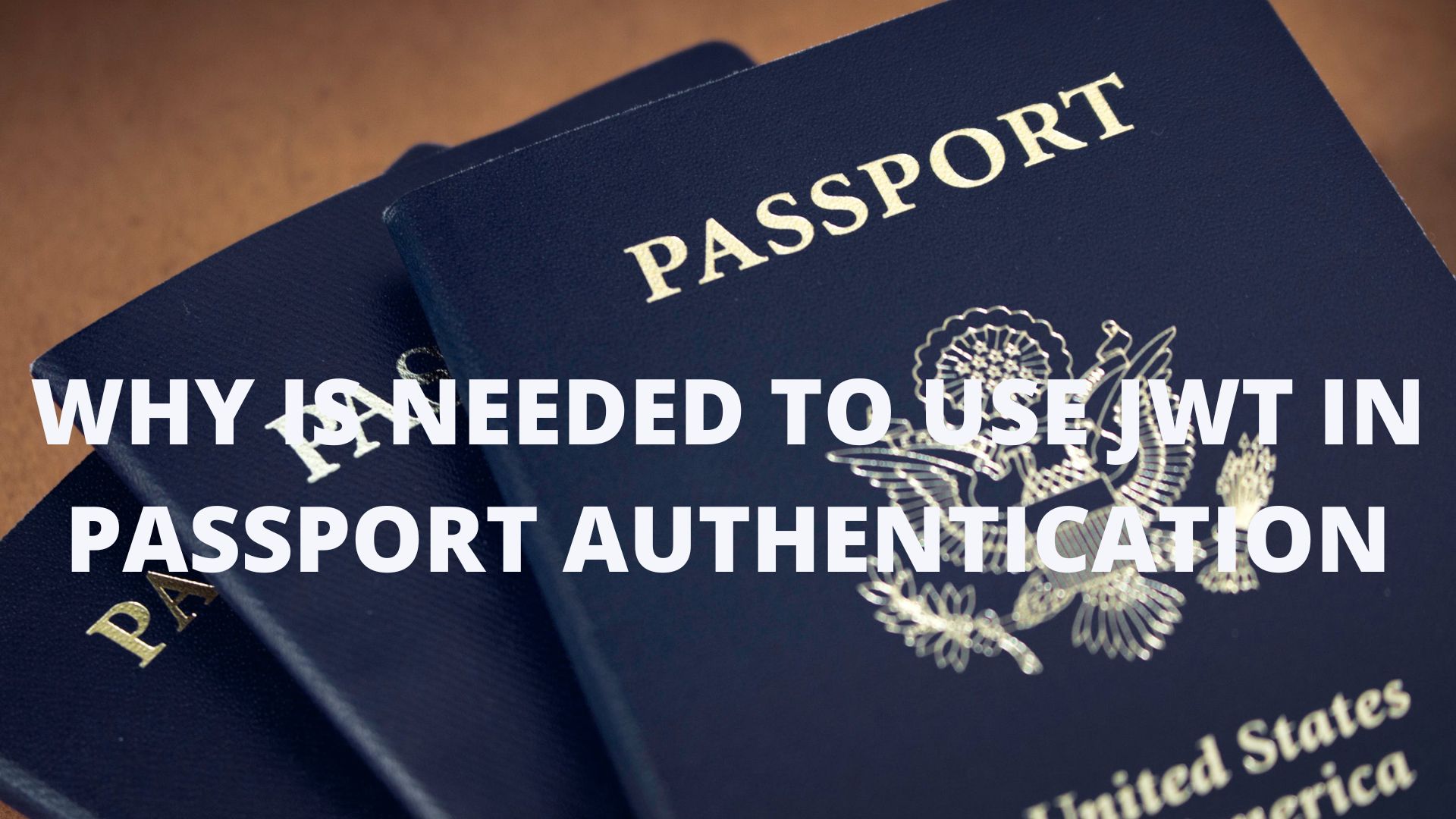WHY IS NEEDED TO USE JWT IN PASSPORT AUTHENTICATION